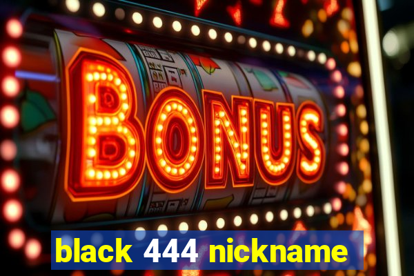 black 444 nickname